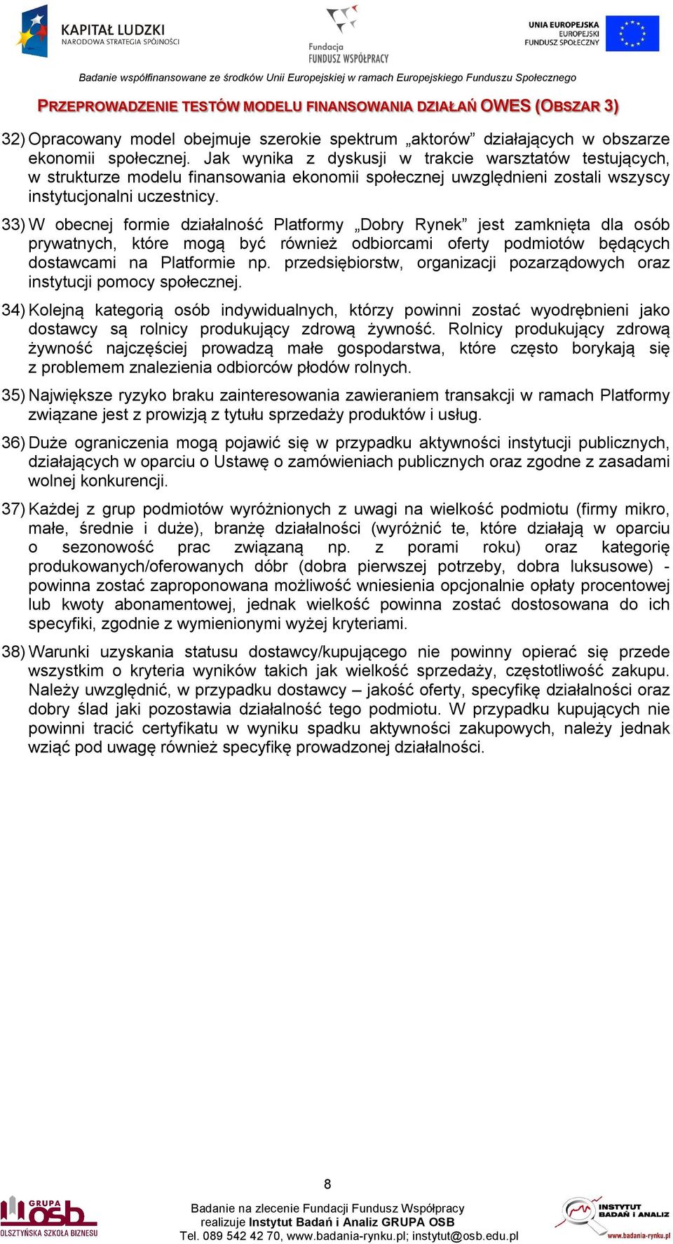 33) W obecnej formie działalność Platformy Dobry Rynek jest zamknięta dla osób prywatnych, które mogą być również odbiorcami oferty podmiotów będących dostawcami na Platformie np.