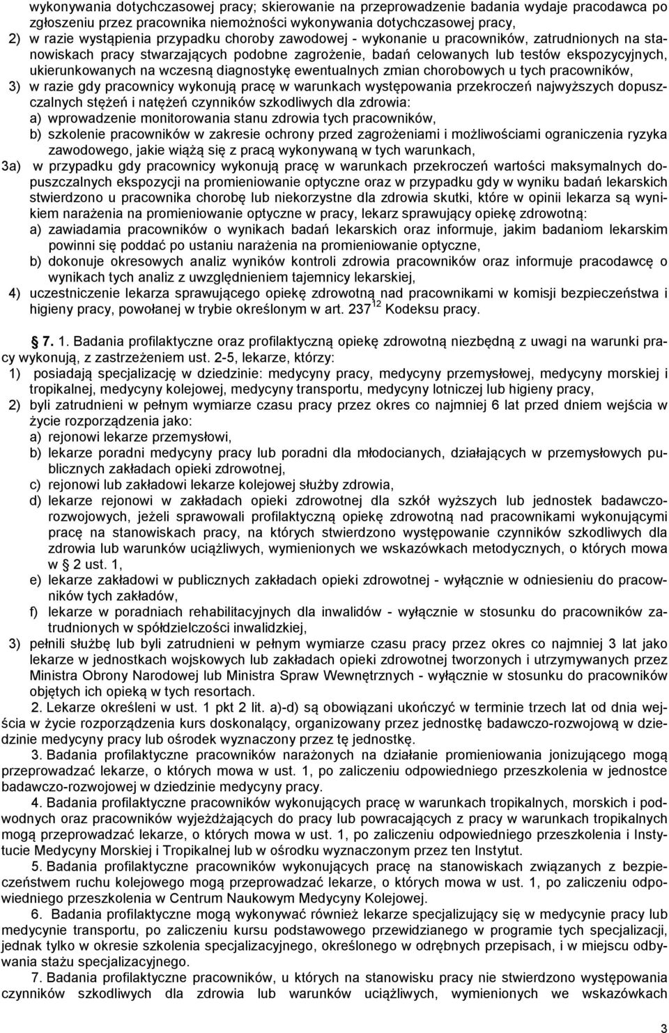 diagnostykę ewentualnych zmian chorobowych u tych pracowników, 3) w razie gdy pracownicy wykonują pracę w warunkach występowania przekroczeń najwyższych dopuszczalnych stężeń i natężeń czynników