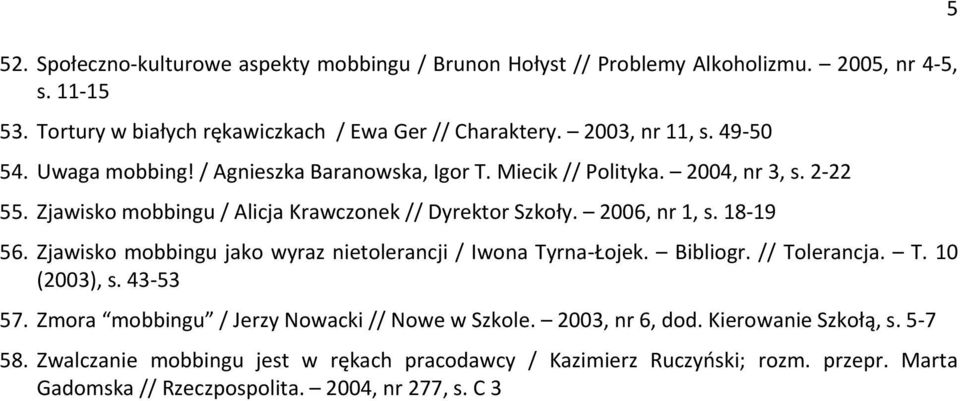 2006, nr 1, s. 18-19 56. Zjawisko mobbingu jako wyraz nietolerancji / Iwona Tyrna-Łojek. Bibliogr. // Tolerancja. T. 10 (2003), s. 43-53 57.