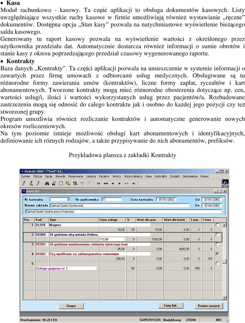 Automatycznie dostarcza również informacji o sumie obrotów i stanie kasy z okresu poprzedzającego przedział czasowy wygenerowanego raportu. Kontrakty Baza danych Kontrakty.