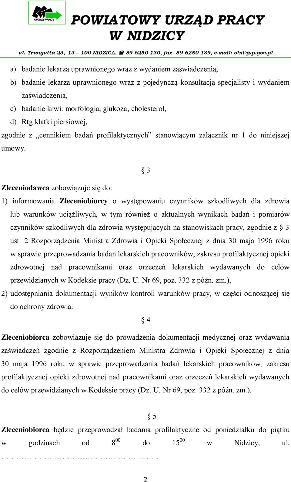 3 Zleceniodawca zobowiązuje się do: 1) informowania Zleceniobiorcy o występowaniu czynników szkodliwych dla zdrowia lub warunków uciążliwych, w tym również o aktualnych wynikach badań i pomiarów