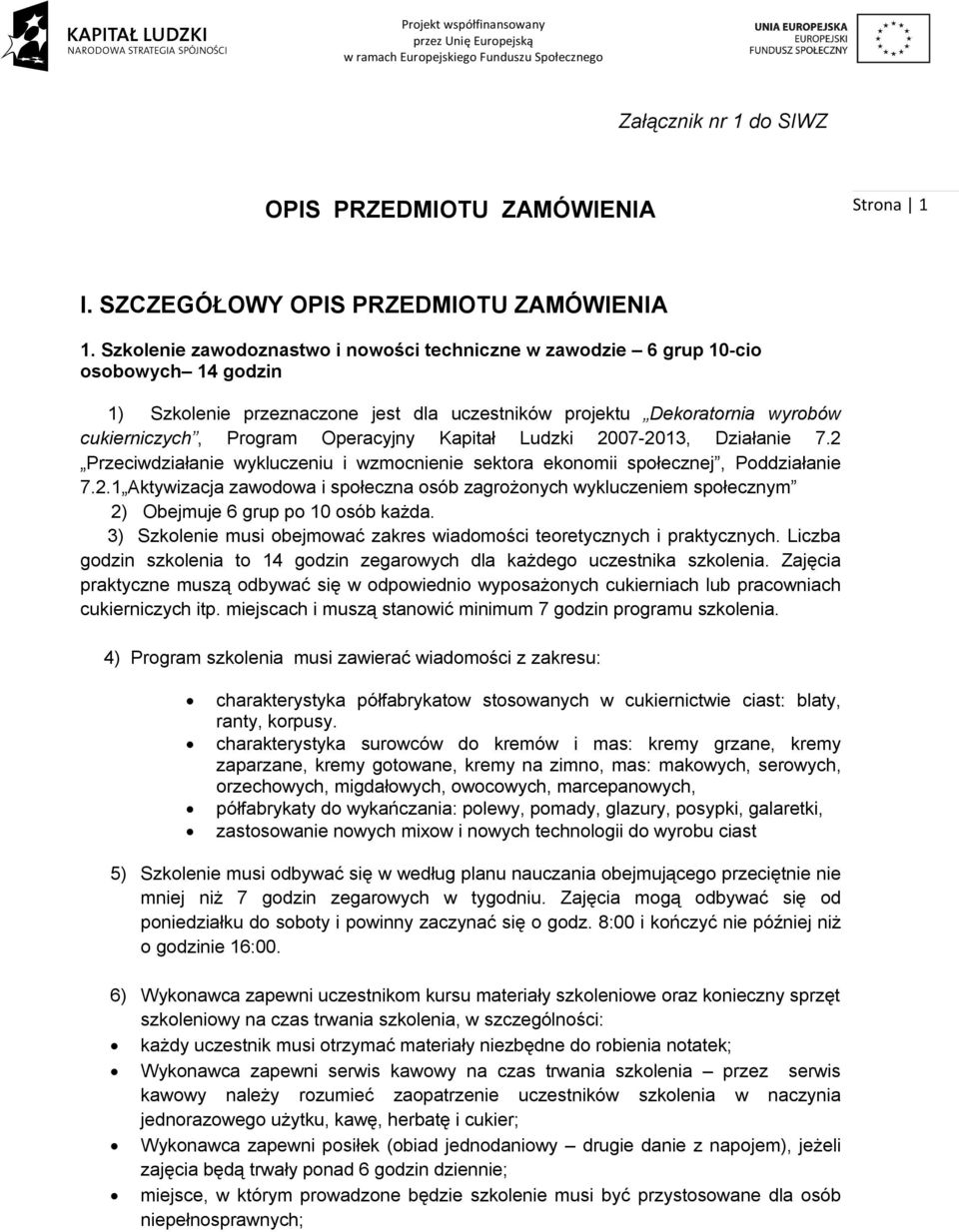 Szkolenie zawodoznastwo i nowości techniczne w zawodzie 6 grup 10-cio osobowych 14 godzin 1) Szkolenie przeznaczone jest dla uczestników projektu Dekoratornia wyrobów cukierniczych, Program