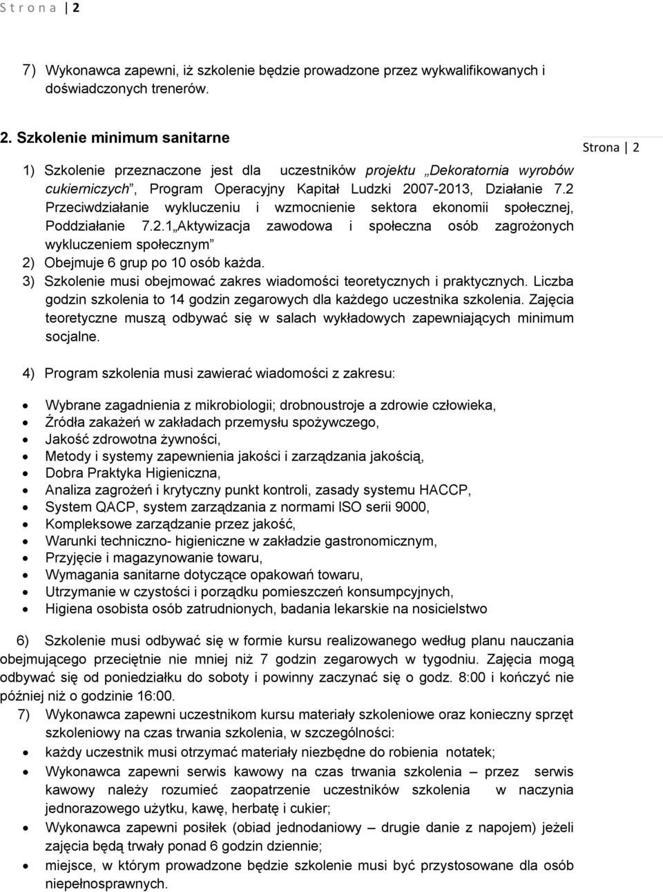 3) Szkolenie musi obejmować zakres wiadomości teoretycznych i praktycznych. Liczba godzin szkolenia to 14 godzin zegarowych dla każdego uczestnika szkolenia.