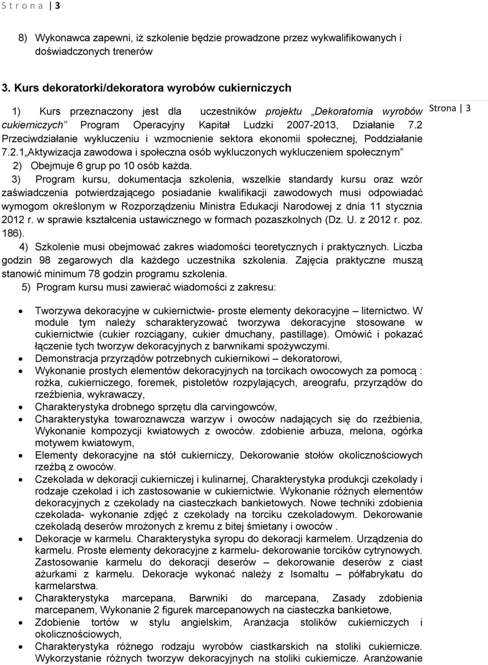 2 Przeciwdziałanie wykluczeniu i wzmocnienie sektora ekonomii społecznej, Poddziałanie 7.2.1 Aktywizacja zawodowa i społeczna osób wykluczonych wykluczeniem społecznym 2) Obejmuje 6 grup po 10 osób każda.