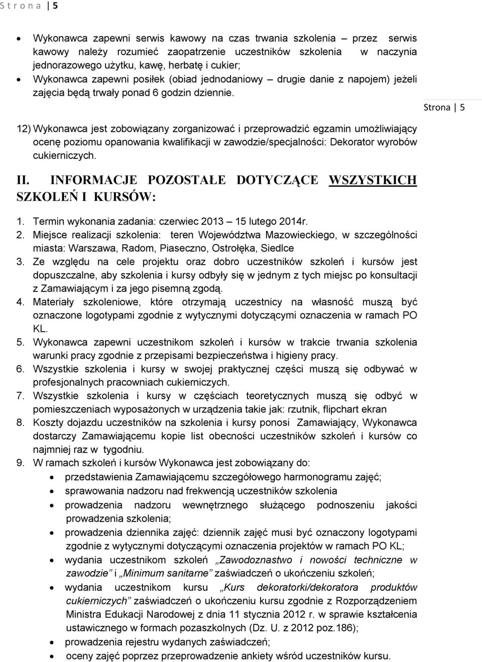 Strona 5 12) Wykonawca jest zobowiązany zorganizować i przeprowadzić egzamin umożliwiający ocenę poziomu opanowania kwalifikacji w zawodzie/specjalności: Dekorator wyrobów cukierniczych. II.