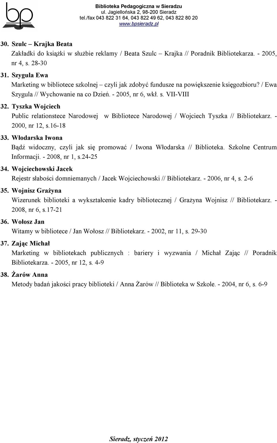 Tyszka Wojciech Public relationstece Narodowej w Bibliotece Narodowej / Wojciech Tyszka // Bibliotekarz. - 2000, nr 12, s.16-18 33.