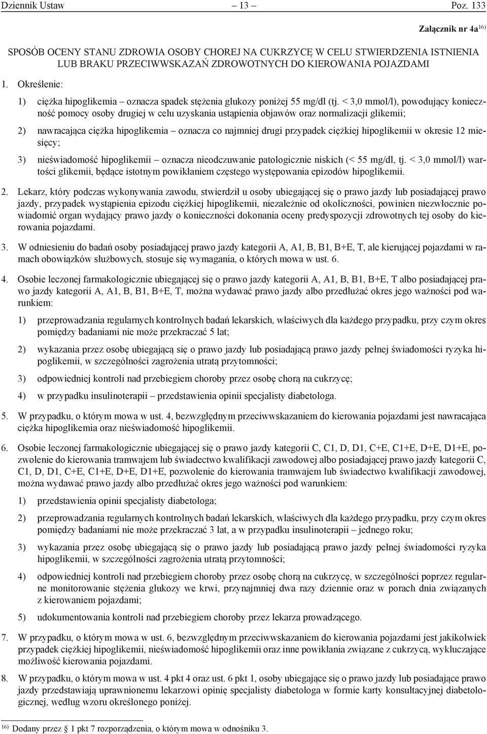 < 3,0 mmol/l), powodujący konieczność pomocy osoby drugiej w celu uzyskania ustąpienia objawów oraz normalizacji glikemii; 2) nawracająca ciężka hipoglikemia oznacza co najmniej drugi przypadek