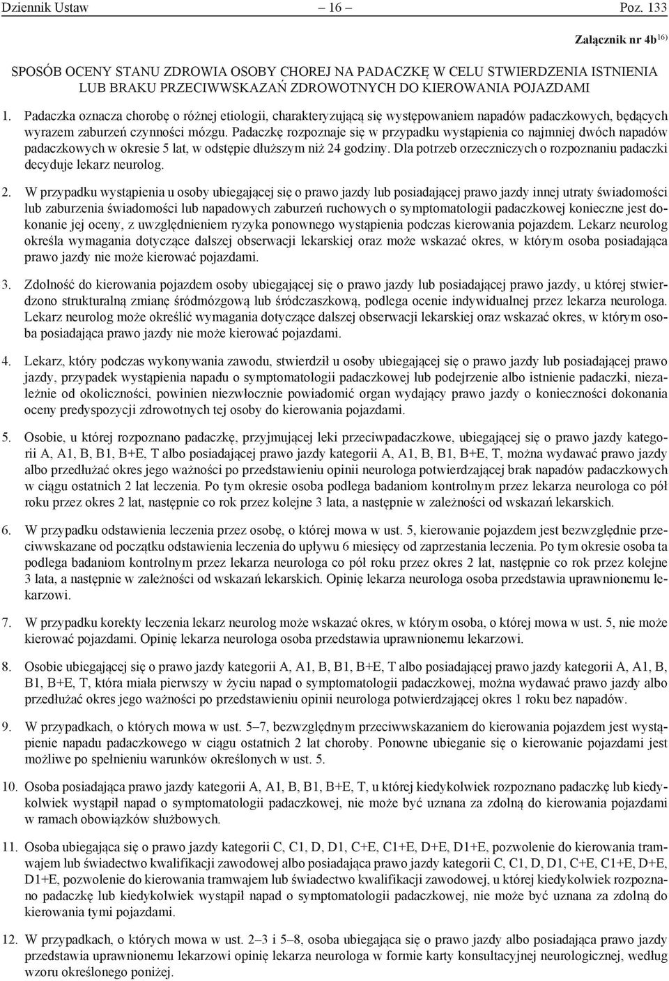 Padaczkę rozpoznaje się w przypadku wystąpienia co najmniej dwóch napadów padaczkowych w okresie 5 lat, w odstępie dłuższym niż 24 godziny.