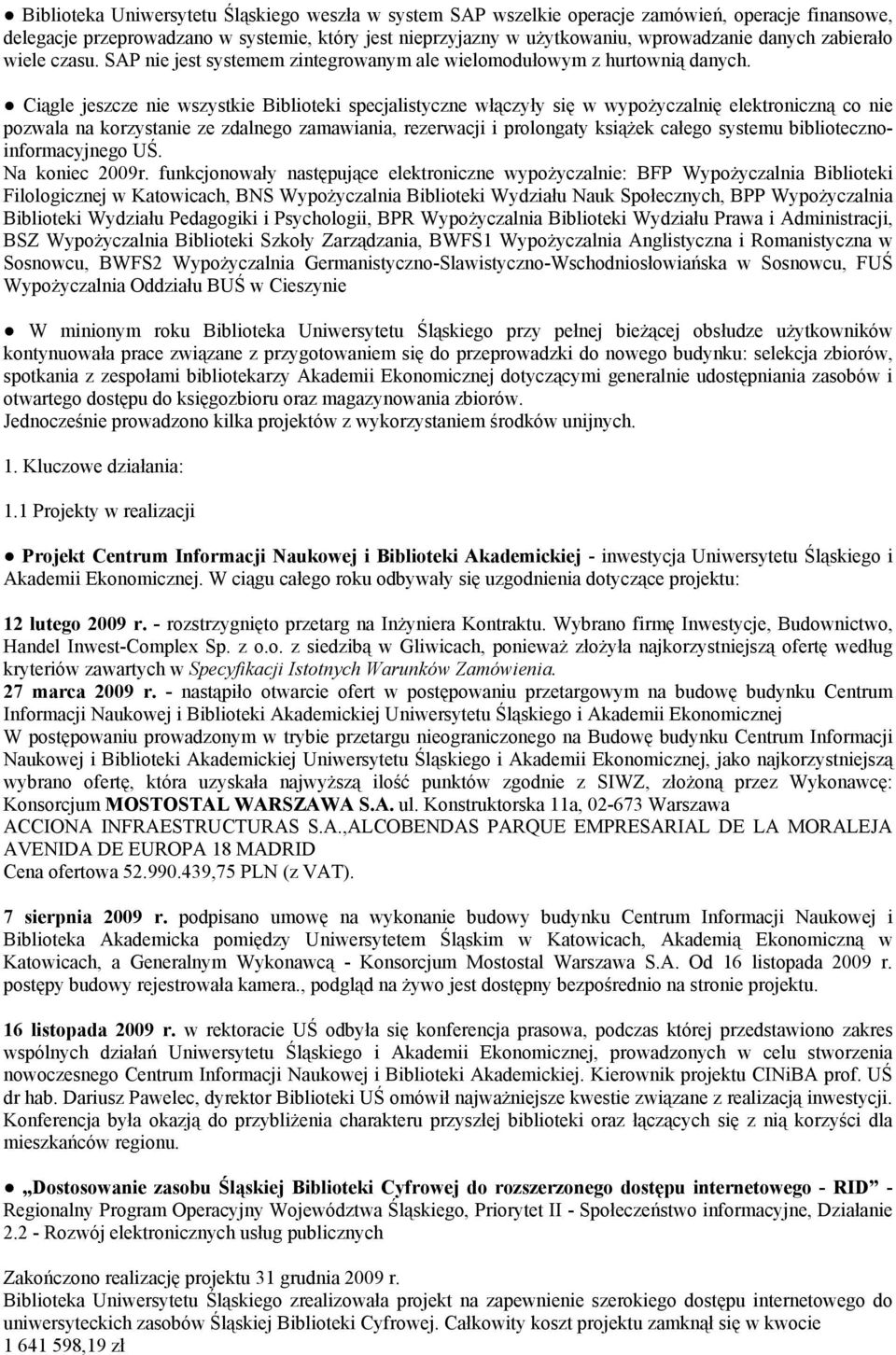 Ciągle jeszcze nie wszystkie Biblioteki specjalistyczne włączyły się w wypożyczalnię elektroniczną co nie pozwala na korzystanie ze zdalnego zamawiania, rezerwacji i prolongaty książek całego systemu