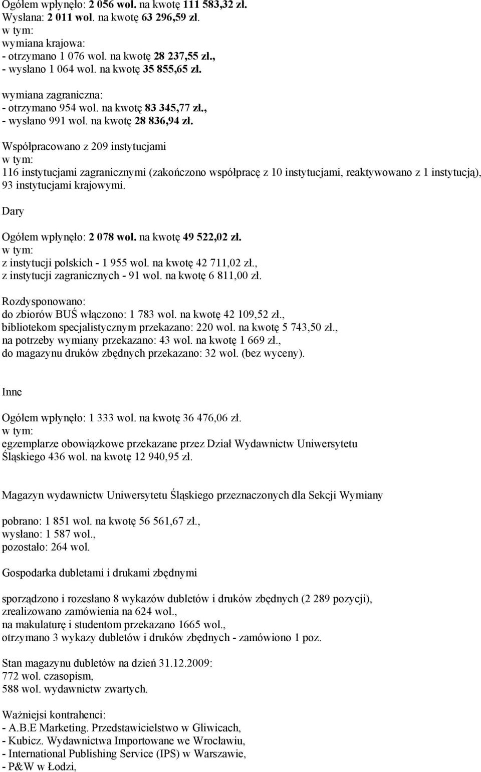 Współpracowano z 209 instytucjami w tym: 116 instytucjami zagranicznymi (zakończono współpracę z 10 instytucjami, reaktywowano z 1 instytucją), 93 instytucjami krajowymi.