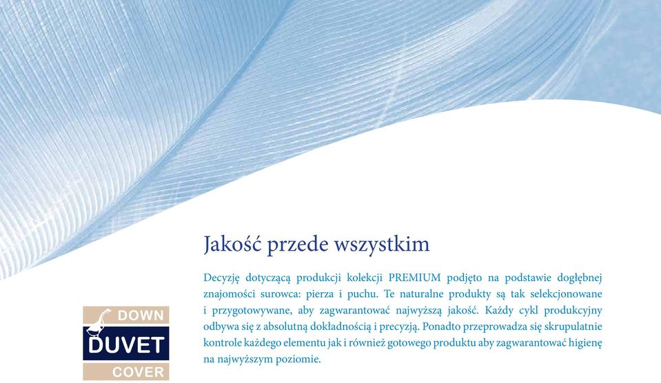 Jakość przede wszystkim Decyzję dotyczącą produkcji kolekcji PREMIUM podjęto na podstawie dogłębnej znajomości surowca: pierza i puchu.