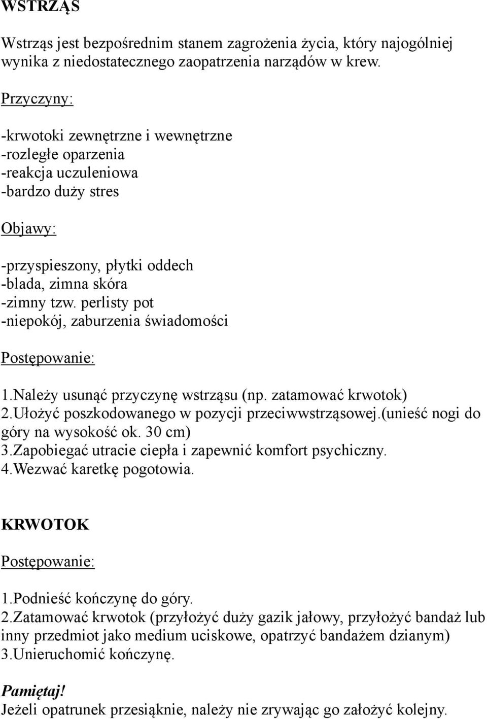 perlisty pot -niepokój, zaburzenia świadomości 1.Należy usunąć przyczynę wstrząsu (np. zatamować krwotok) 2.Ułożyć poszkodowanego w pozycji przeciwwstrząsowej.(unieść nogi do góry na wysokość ok.