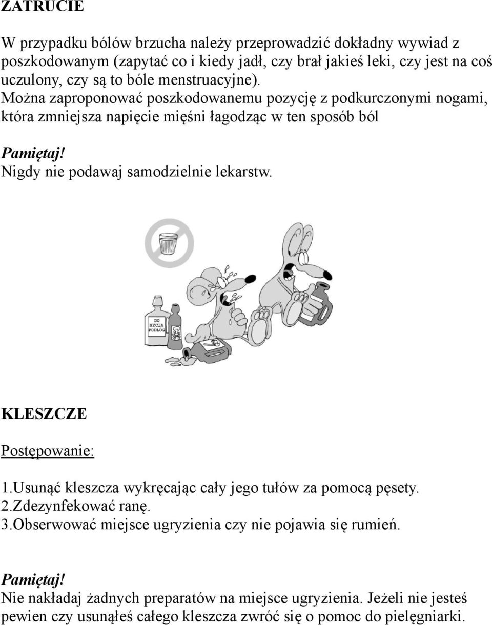 Można zaproponować poszkodowanemu pozycję z podkurczonymi nogami, która zmniejsza napięcie mięśni łagodząc w ten sposób ból Nigdy nie podawaj samodzielnie lekarstw.