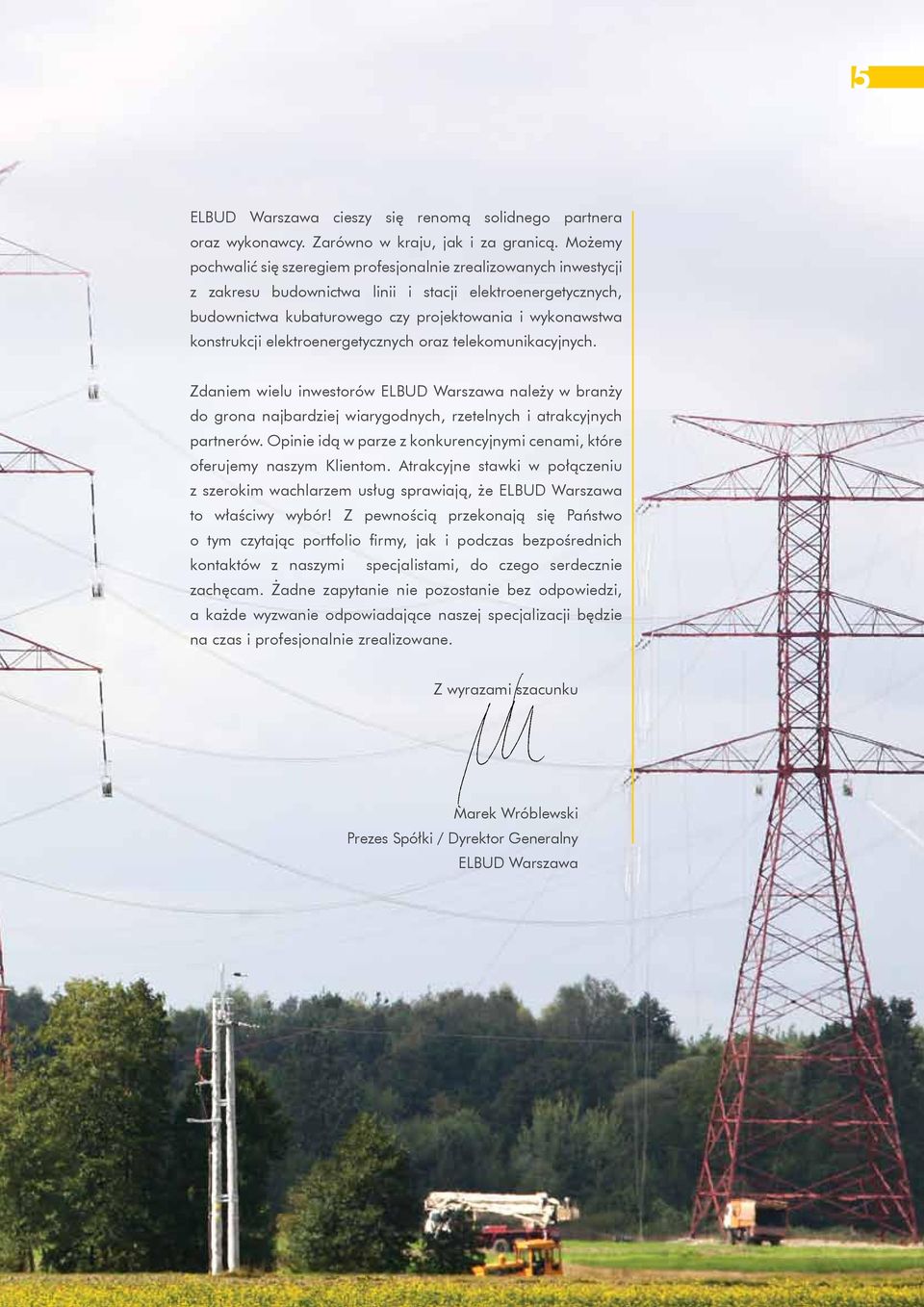 konstrukcji elektroenergetycznych oraz telekomunikacyjnych. Zdaniem wielu inwestorów ELBUD Warszawa należy w branży do grona najbardziej wiarygodnych, rzetelnych i atrakcyjnych partnerów.