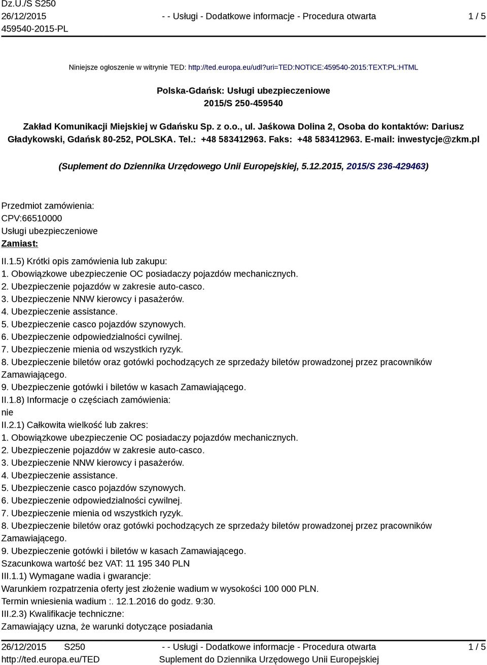 Jaśkowa Dolina 2, Osoba do kontaktów: Dariusz Gładykowski, Gdańsk 80-252, POLSKA. Tel.: +48 583412963. Faks: +48 583412963. E-mail: inwestycje@zkm.pl (, 5.12.2015, 2015/S 236-429463) Przedmiot zamówienia: CPV:66510000 Usługi ubezpieczeniowe Zamiast: II.