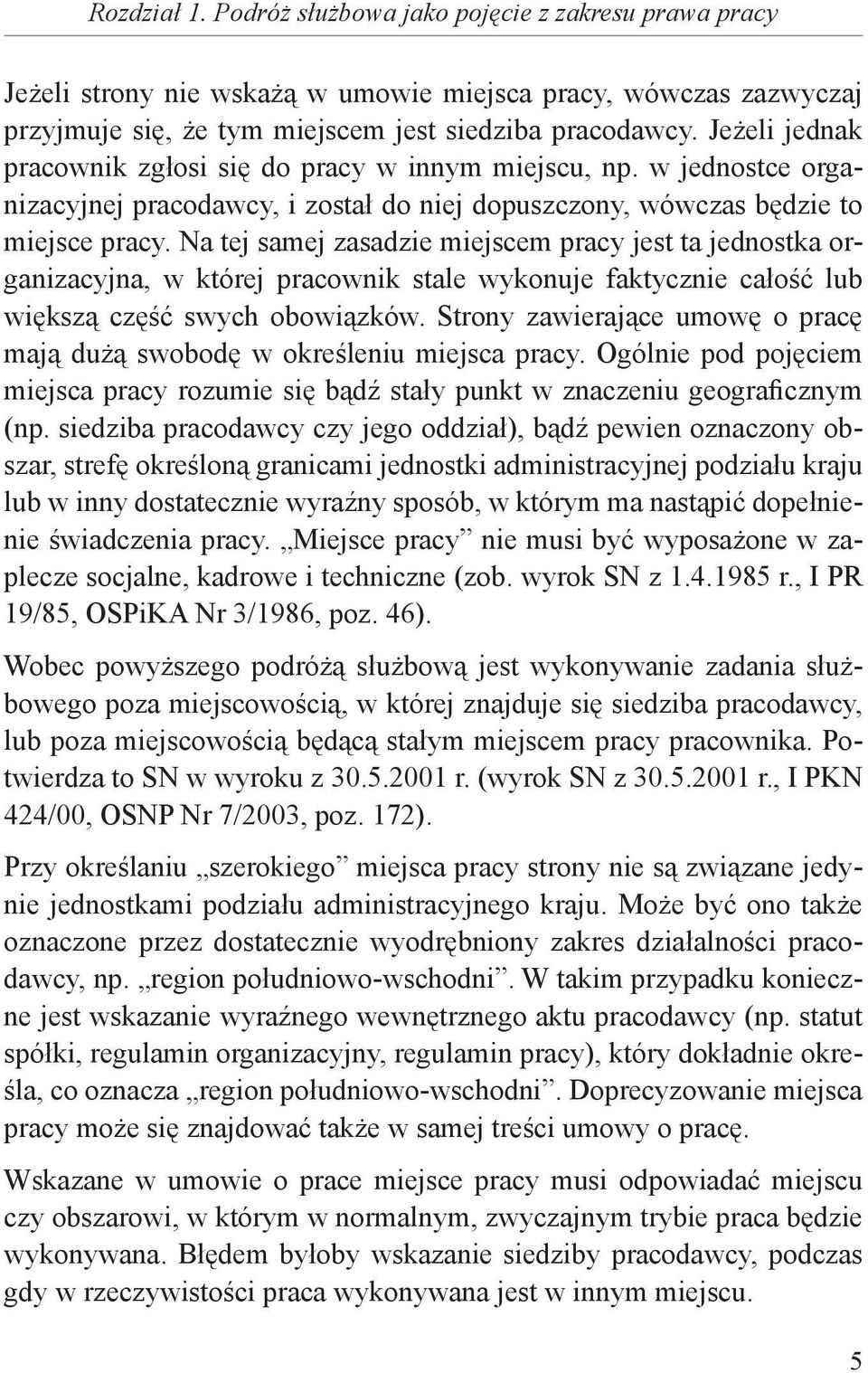 Na tej samej zasadzie miejscem pracy jest ta jednostka organizacyjna, w której pracownik stale wykonuje faktycznie całość lub większą część swych obowiązków.