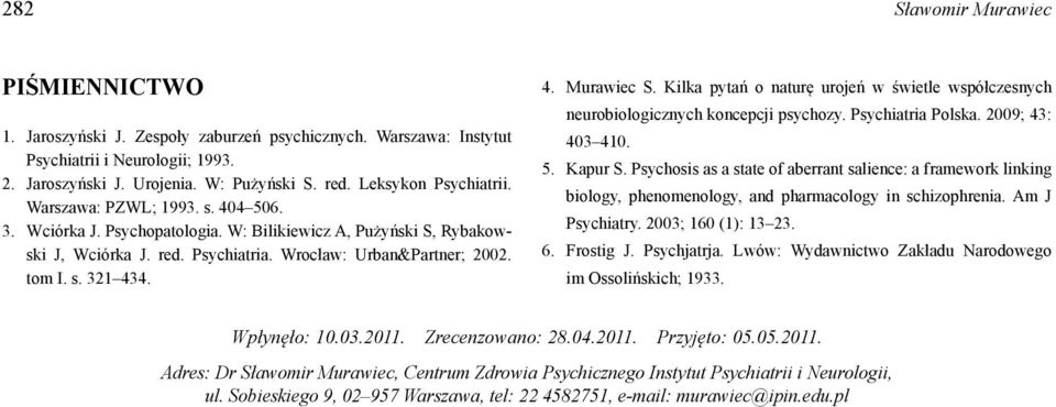 4. Murawiec S. Kilka pytań o naturę urojeń w świetle współczesnych neurobiologicznych koncepcji psychozy. Psychiatria Polska. 2009; 43: 403 410. 5. Kapur S.