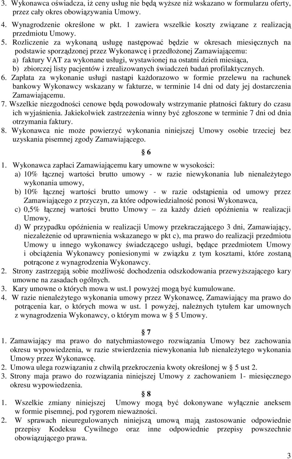 Rozliczenie za wykonaną usługę następować będzie w okresach miesięcznych na podstawie sporządzonej przez Wykonawcę i przedłoŝonej Zamawiającemu: a) faktury VAT za wykonane usługi, wystawionej na