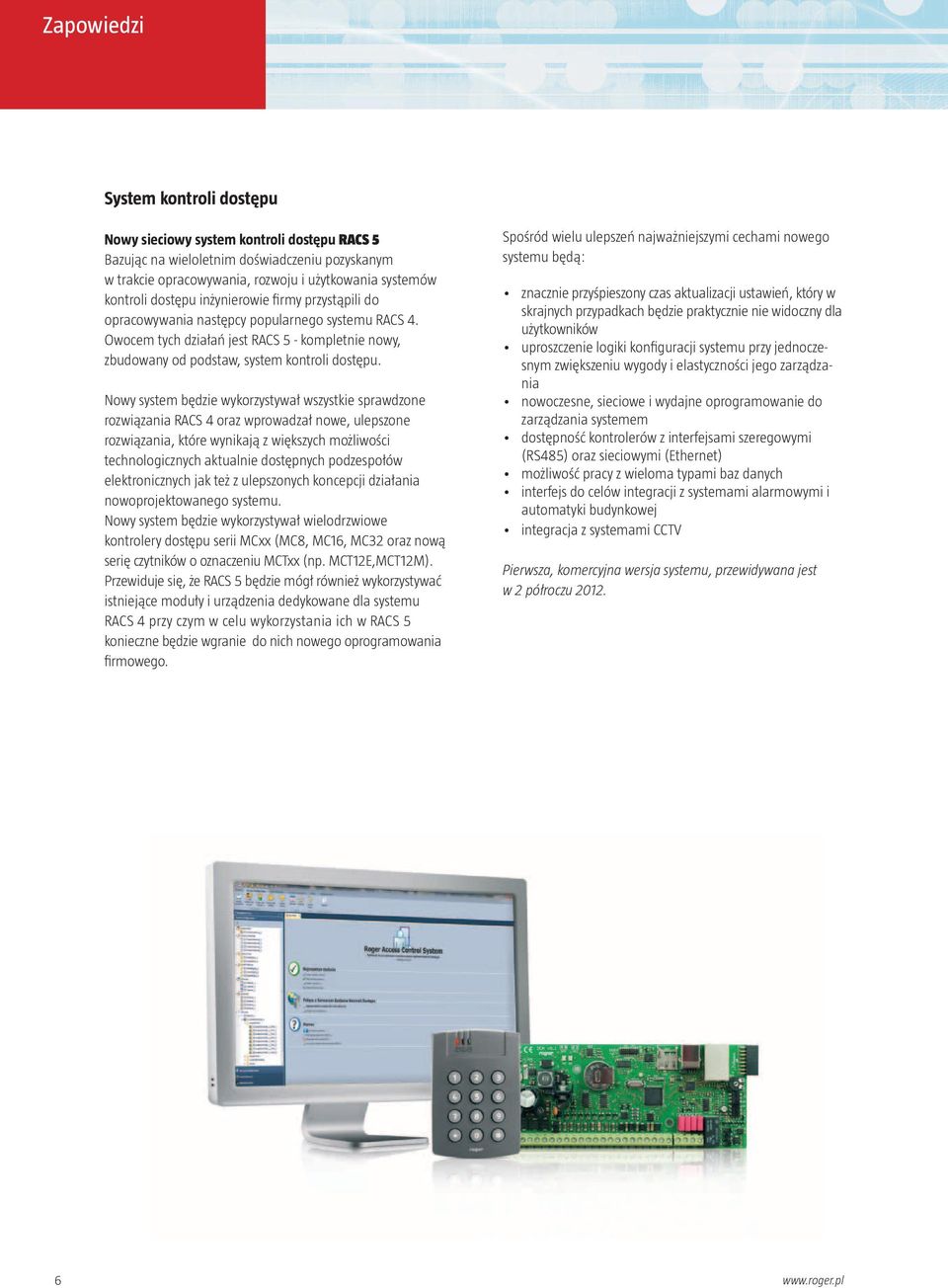 Nowy system będzie wykorzystywał wszystkie sprawdzone rozwiązania RACS 4 oraz wprowadzał nowe, ulepszone rozwiązania, które wynikają z większych możliwości technologicznych aktualnie dostępnych