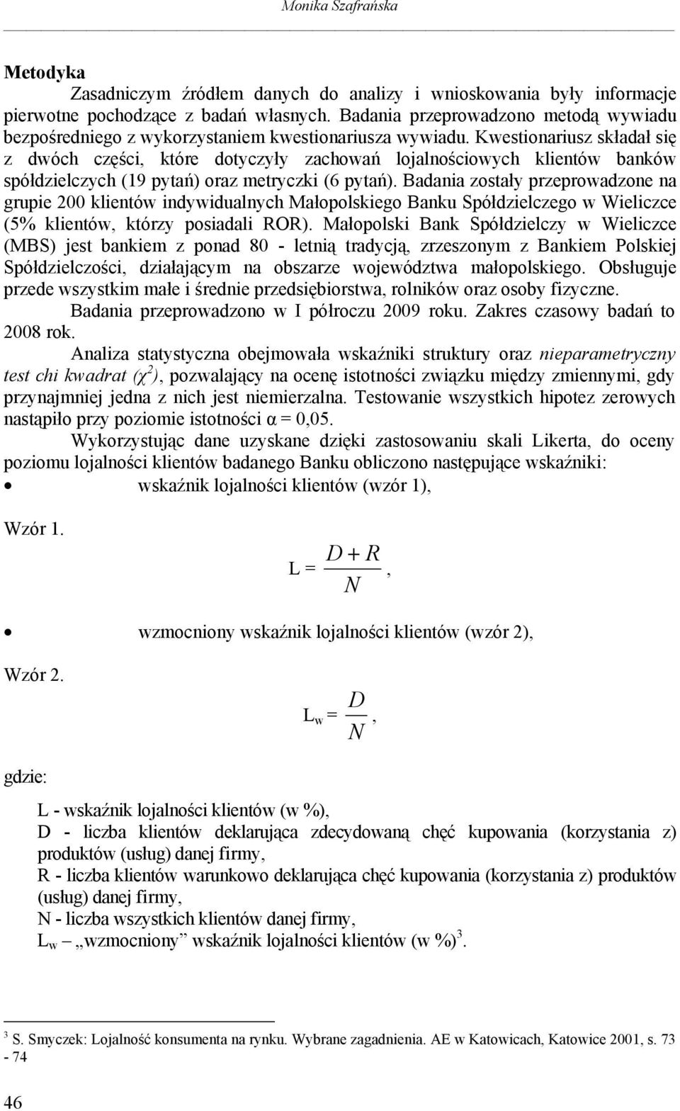 Kwestionariusz składał się z dwóch części, które dotyczyły zachowań lojalnościowych klientów banków spółdzielczych (19 pytań) oraz metryczki (6 pytań).