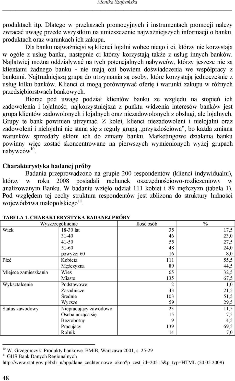 Dla banku najważniejsi są klienci lojalni wobec niego i ci, którzy nie korzystają w ogóle z usług banku, następnie ci którzy korzystają także z usług innych banków.