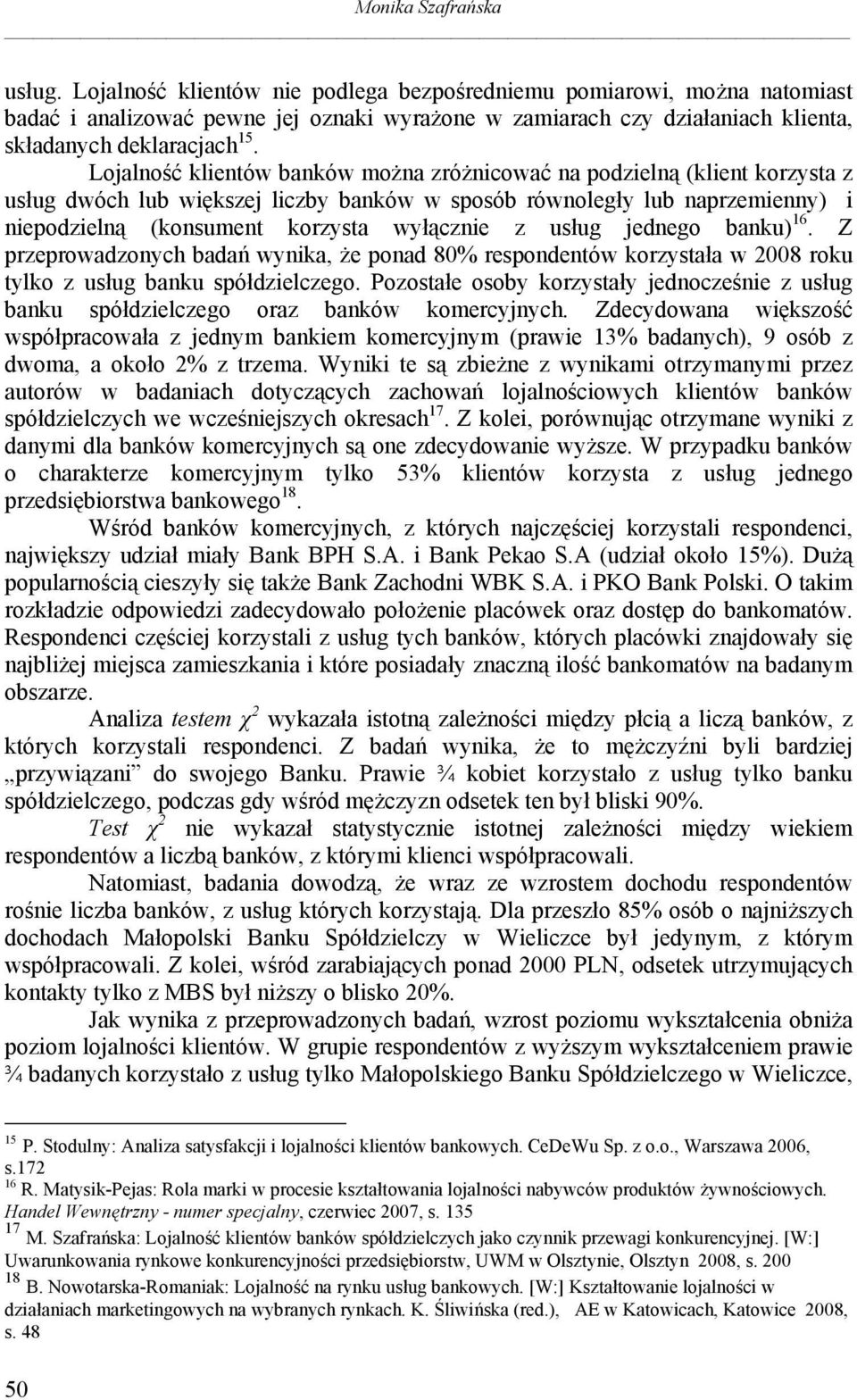 Lojalność klientów banków można zróżnicować na podzielną (klient korzysta z usług dwóch lub większej liczby banków w sposób równoległy lub naprzemienny) i niepodzielną (konsument korzysta wyłącznie z