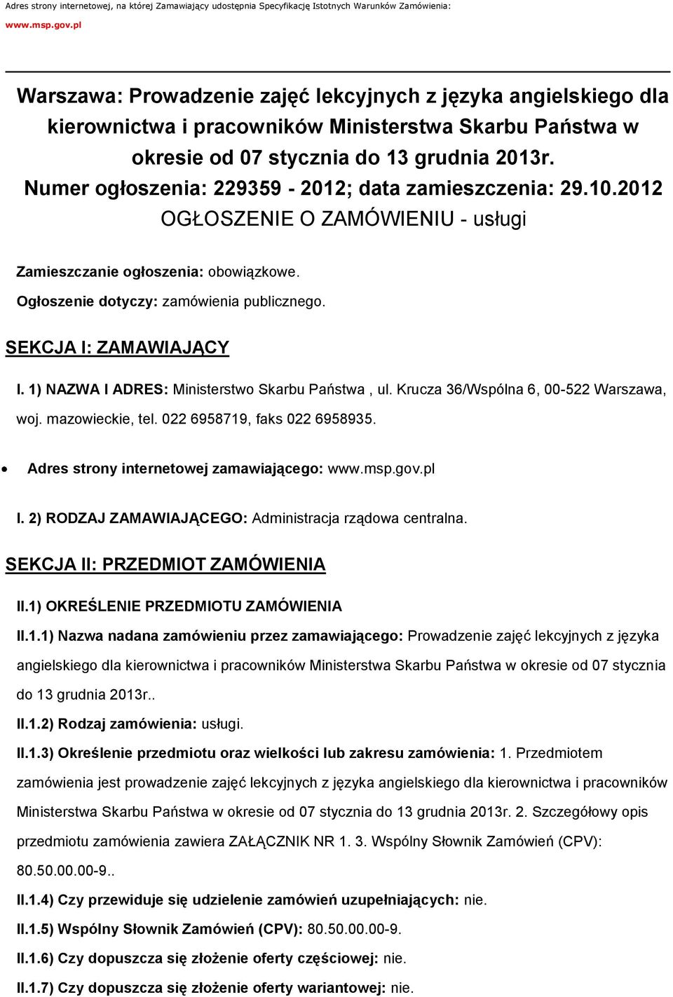 Numer głszenia: 229359-2012; data zamieszczenia: 29.10.2012 OGŁOSZENIE O ZAMÓWIENIU - usługi Zamieszczanie głszenia: bwiązkwe. Ogłszenie dtyczy: zamówienia publiczneg. SEKCJA I: ZAMAWIAJĄCY I.