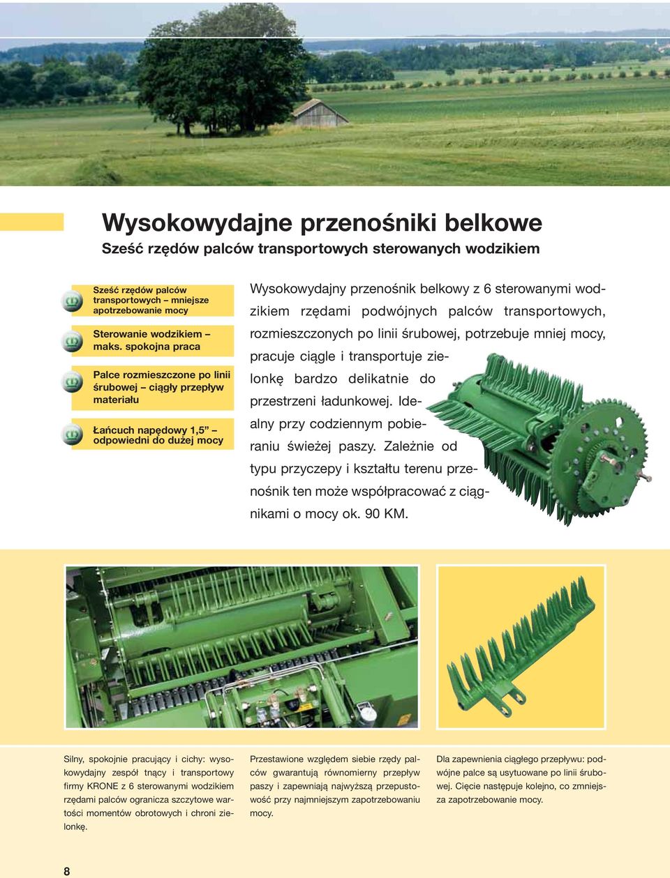 podwójnych palców transportowych, rozmieszczonych po linii śrubowej, potrzebuje mniej mocy, pracuje ciągle i transportuje zielonkę bardzo delikatnie do przestrzeni ładunkowej.