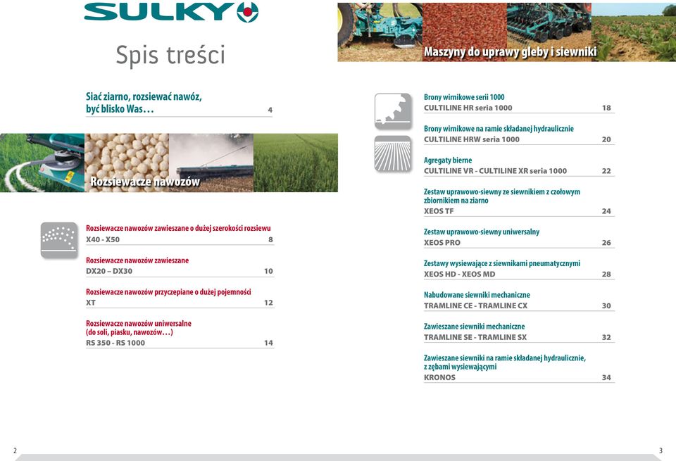 dużej pojemności XT 12 Rozsiewacze nawozów uniwersalne (do soli, piasku, nawozów ) RS 350 - RS 1000 14 Agregaty bierne CULTILINE VR - CULTILINE XR seria 1000 22 Zestaw uprawowo-siewny ze siewnikiem z