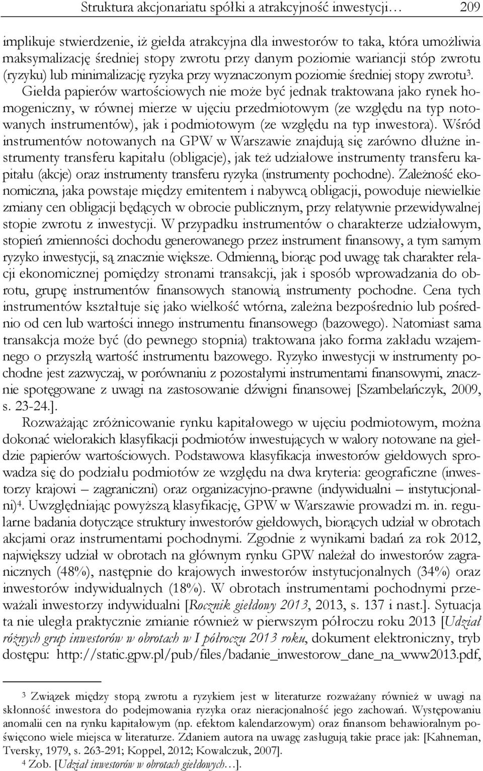 Giełda papierów wartościowych nie może być jednak traktowana jako rynek homogeniczny, w równej mierze w ujęciu przedmiotowym (ze względu na typ notowanych instrumentów), jak i podmiotowym (ze względu