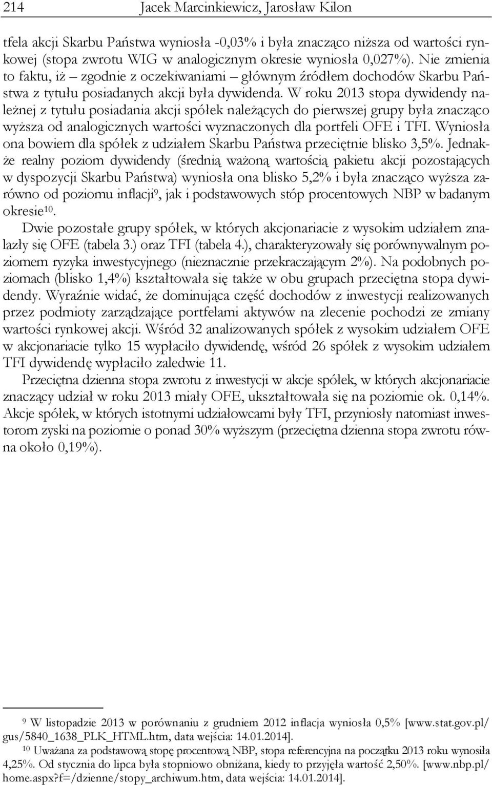 W roku 2013 stopa dywidendy należnej z tytułu posiadania akcji spółek należących do pierwszej grupy była znacząco wyższa od analogicznych wartości wyznaczonych dla portfeli OFE i TFI.