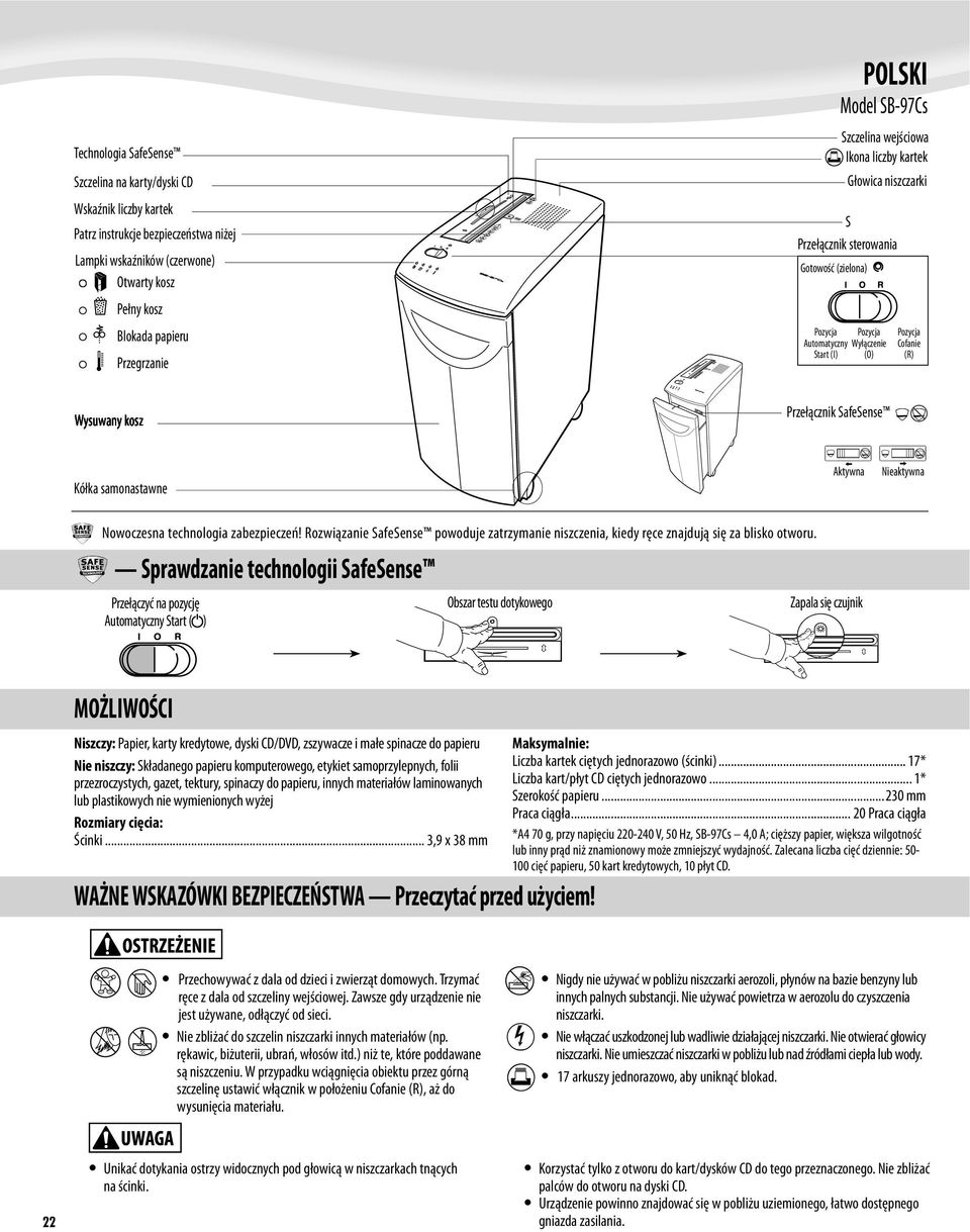 samonastawne Aktywna Nieaktywna Nowoczesna technologia zabezpieczeń! Rozwiązanie SafeSense powoduje zatrzymanie niszczenia, kiedy ręce znajdują się za blisko otworu.