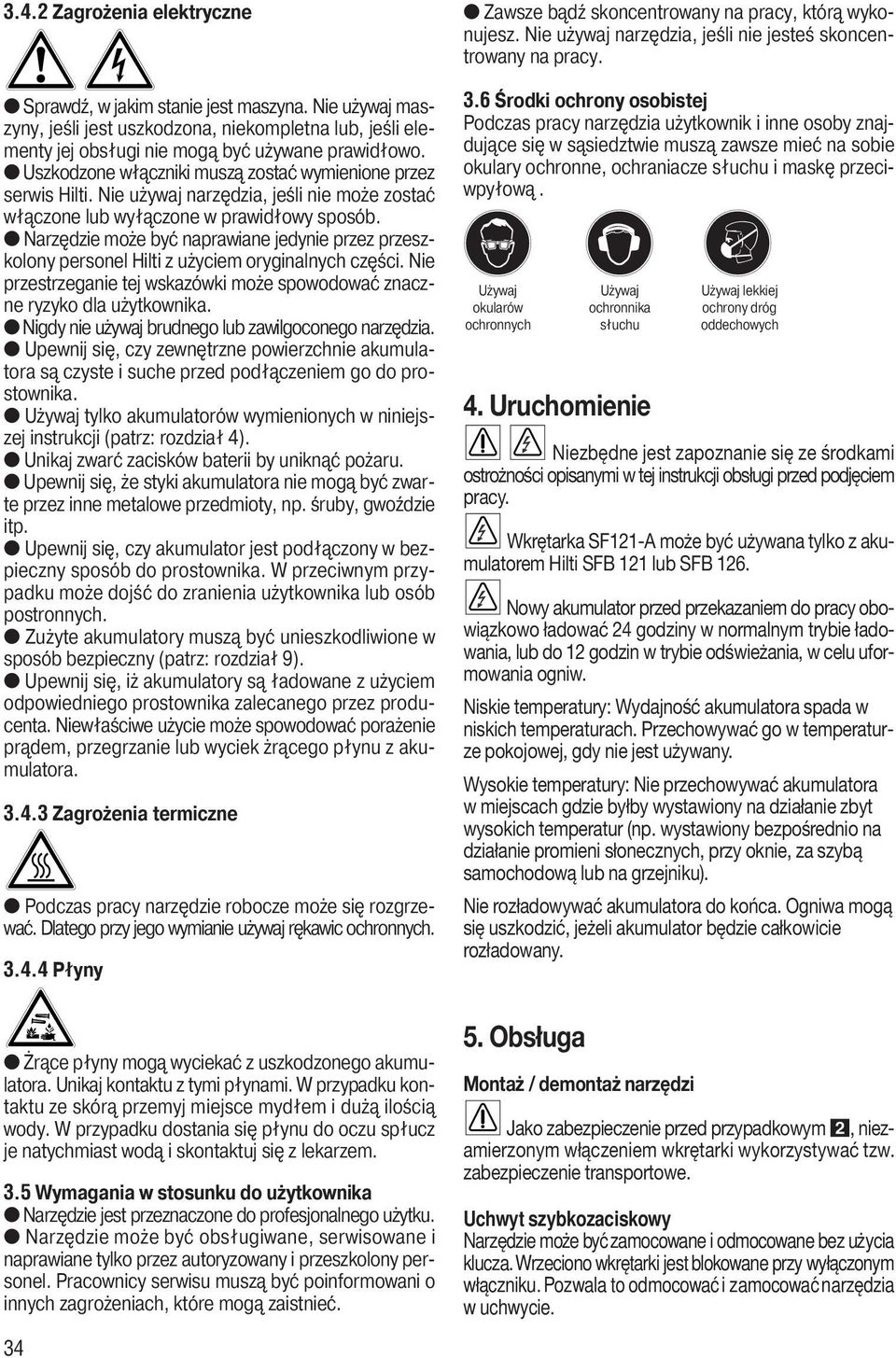 Narzędzie może być naprawiane jedynie przez przeszkolony personel Hilti z użyciem oryginalnych części. Nie przestrzeganie tej wskazówki może spowodować znaczne ryzyko dla użytkownika.