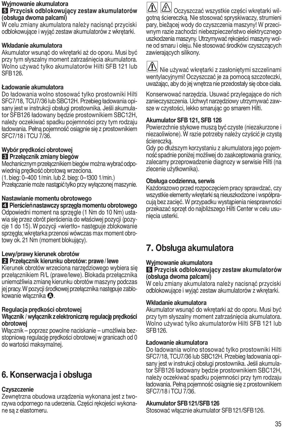 Ładowanie akumulatora Do ładowania wolno stosować tylko prostowniki Hilti SFC7/18, TCU7/36 lub SBC12H. Przebieg ładowania opisany jest w instrukcji obsługi prostownika.