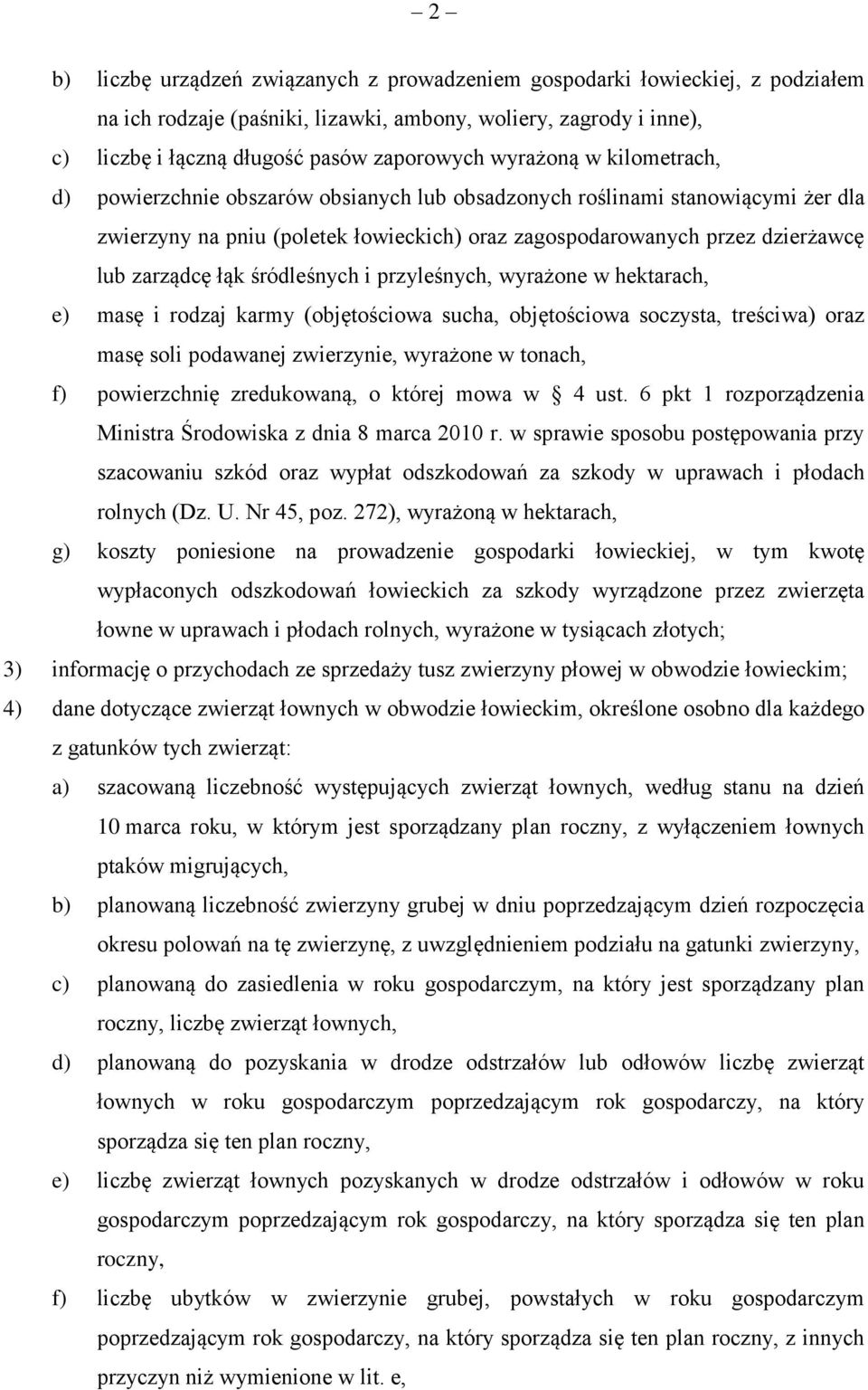 łąk śródleśnych i przyleśnych, wyrażone w hektarach, e) masę i rodzaj karmy (objętościowa sucha, objętościowa soczysta, treściwa) oraz masę soli podawanej zwierzynie, wyrażone w tonach, f)