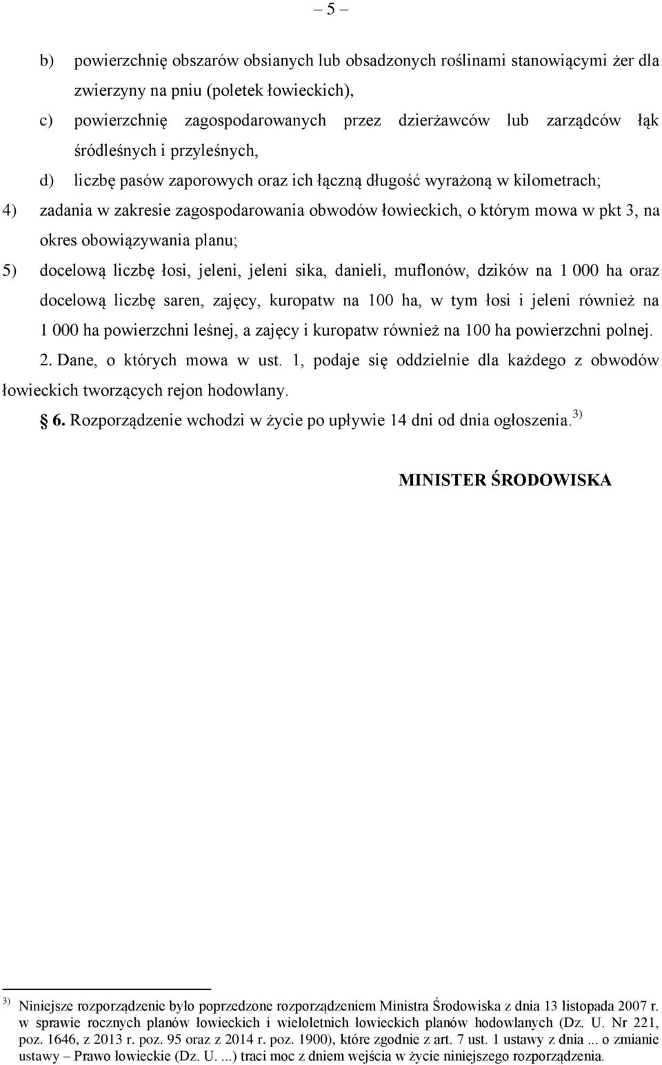 obowiązywania planu; 5) docelową liczbę łosi, jeleni, jeleni sika, danieli, muflonów, dzików na 1 000 ha oraz docelową liczbę saren, zajęcy, kuropatw na 100 ha, w tym łosi i jeleni również na 1 000