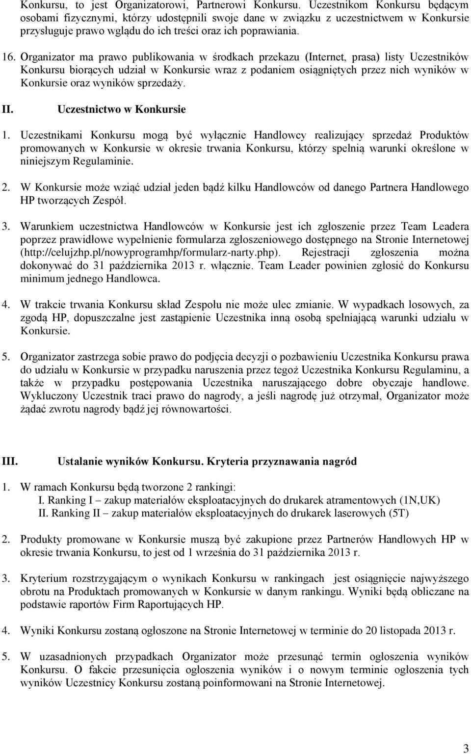 Organizator ma prawo publikowania w środkach przekazu (Internet, prasa) listy Uczestników Konkursu biorących udział w Konkursie wraz z podaniem osiągniętych przez nich wyników w Konkursie oraz