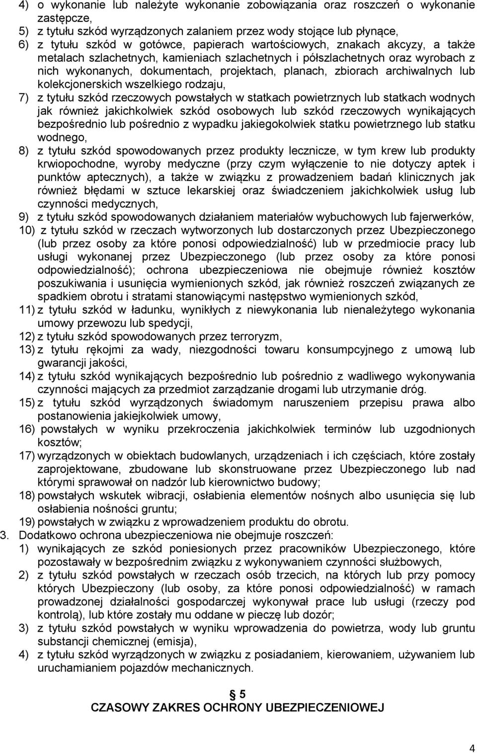 kolekcjonerskich wszelkiego rodzaju, 7) z tytułu szkód rzeczowych powstałych w statkach powietrznych lub statkach wodnych jak również jakichkolwiek szkód osobowych lub szkód rzeczowych wynikających