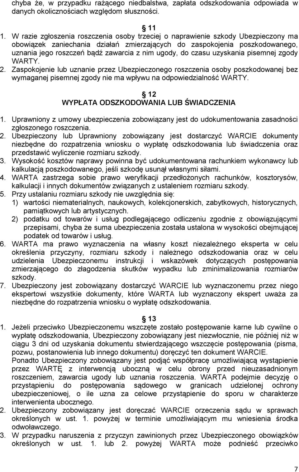 ugody, do czasu uzyskania pisemnej zgody WARTY. 2. Zaspokojenie lub uznanie przez Ubezpieczonego roszczenia osoby poszkodowanej bez wymaganej pisemnej zgody nie ma wpływu na odpowiedzialność WARTY.