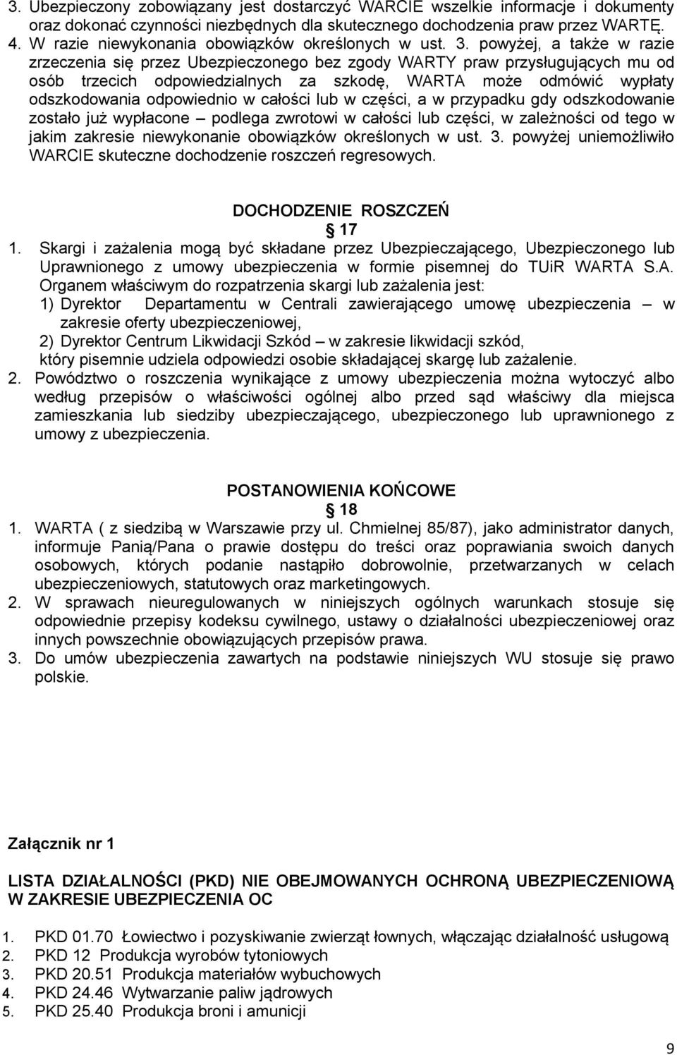 powyżej, a także w razie zrzeczenia się przez Ubezpieczonego bez zgody WARTY praw przysługujących mu od osób trzecich odpowiedzialnych za szkodę, WARTA może odmówić wypłaty odszkodowania odpowiednio