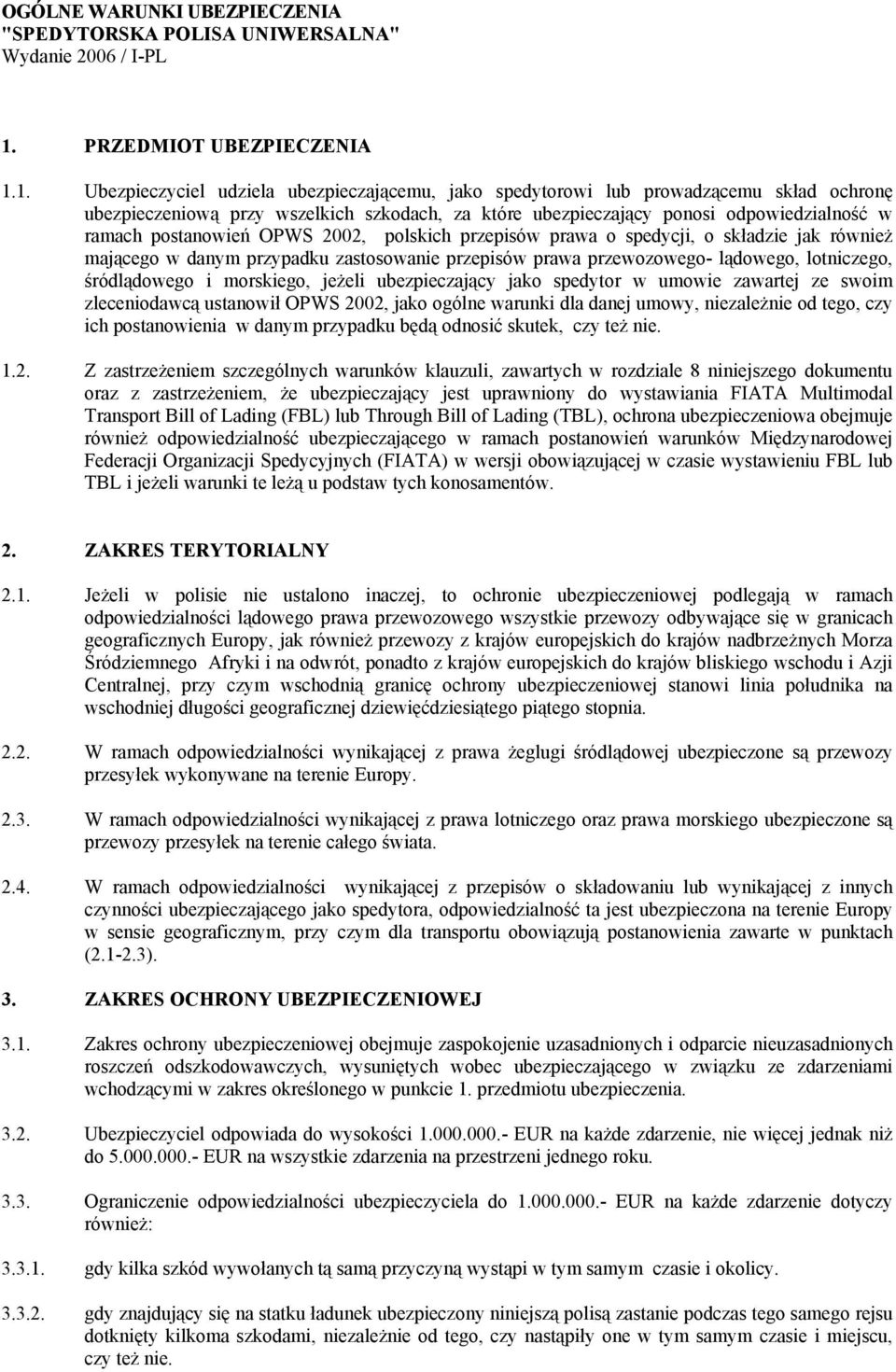 1. Ubezpieczyciel udziela ubezpieczającemu, jako spedytorowi lub prowadzącemu skład ochronę ubezpieczeniową przy wszelkich szkodach, za które ubezpieczający ponosi odpowiedzialność w ramach