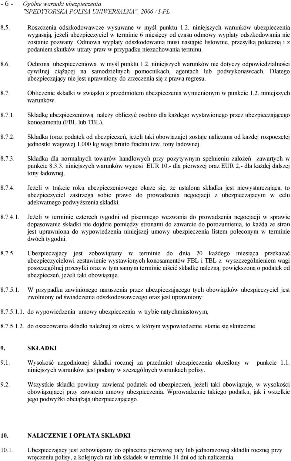 Odmowa wypłaty odszkodowania musi nastąpić listownie, przesyłką poleconą i z podaniem skutków utraty praw w przypadku niezachowania terminu. 8.6. Ochrona ubezpieczeniowa w myśl punktu 1.2.