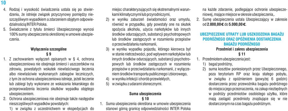 Z zachowaniem wyłączeń opisanych w 4, ochrona ubezpieczeniowa nie obejmuje śmierci i uszczerbków na zdrowiu, powstałych wskutek niewłaściwego leczenia albo niewłaściwie wykonanych zabiegów