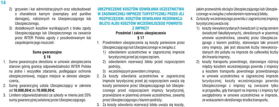 Suma gwarancyjna określona w umowie ubezpieczenia stanowi górną granicę odpowiedzialności INTER Polska na jedno i wszystkie zdarzenia, podlegające ochronie ubezpieczeniowej, mające miejsce w okresie