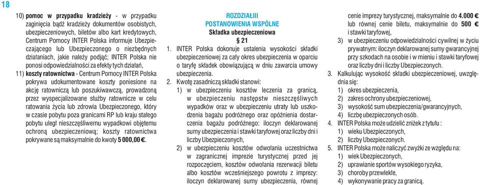 Polska pokrywa udokumentowane koszty poniesione na akcję ratowniczą lub poszukiwawczą, prowadzoną przez wyspecjalizowane służby ratownicze w celu ratowania życia lub zdrowia Ubezpieczonego, który w