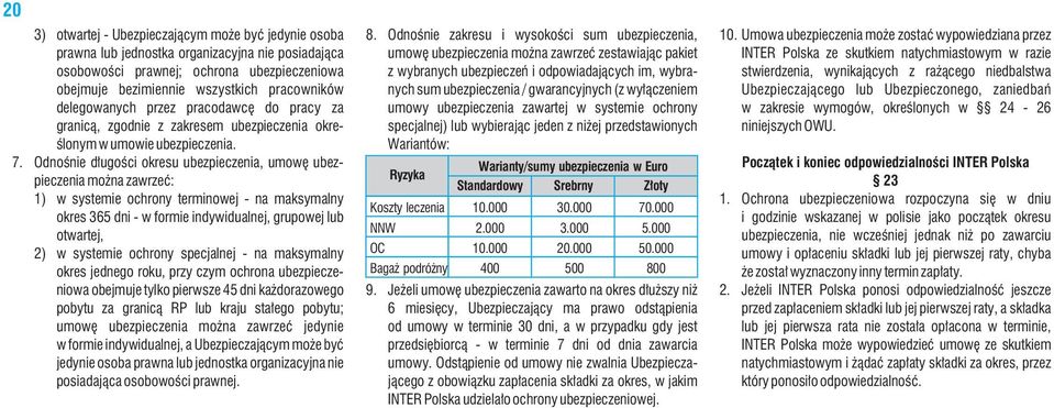 Odnośnie długości okresu ubezpieczenia, umowę ubezpieczenia można zawrzeć: 1) w systemie ochrony terminowej - na maksymalny okres 365 dni - w formie indywidualnej, grupowej lub otwartej, 2) w