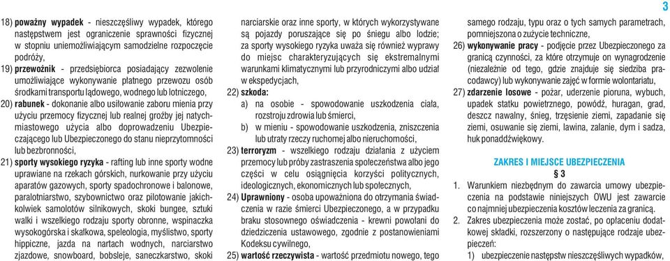 przemocy fizycznej lub realnej groźby jej natychmiastowego użycia albo doprowadzeniu Ubezpieczającego lub Ubezpieczonego do stanu nieprzytomności lub bezbronności, 21) sporty wysokiego ryzyka -