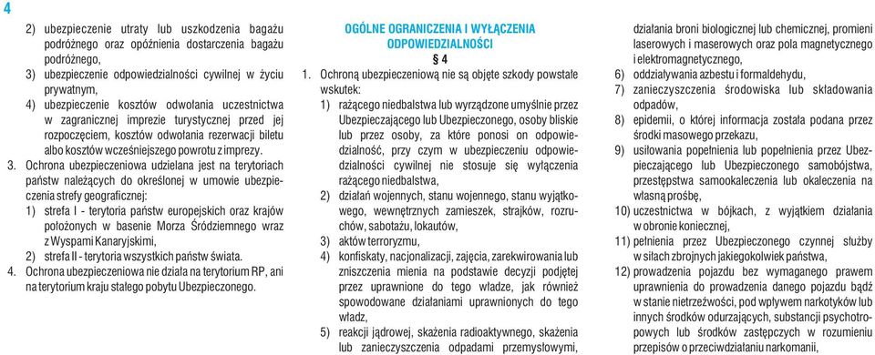 Ochrona ubezpieczeniowa udzielana jest na terytoriach państw należących do określonej w umowie ubezpieczenia strefy geograficznej: 1) strefa I - terytoria państw europejskich oraz krajów położonych w