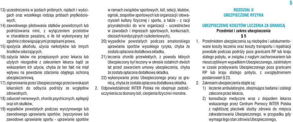 przepisanych przez lekarza lub użytych niezgodnie z zaleceniem lekarza bądź ze wskazaniem ich użycia, chyba że ten fakt nie miał wpływu na powstanie zdarzenia objętego ochroną ubezpieczeniową, 17)