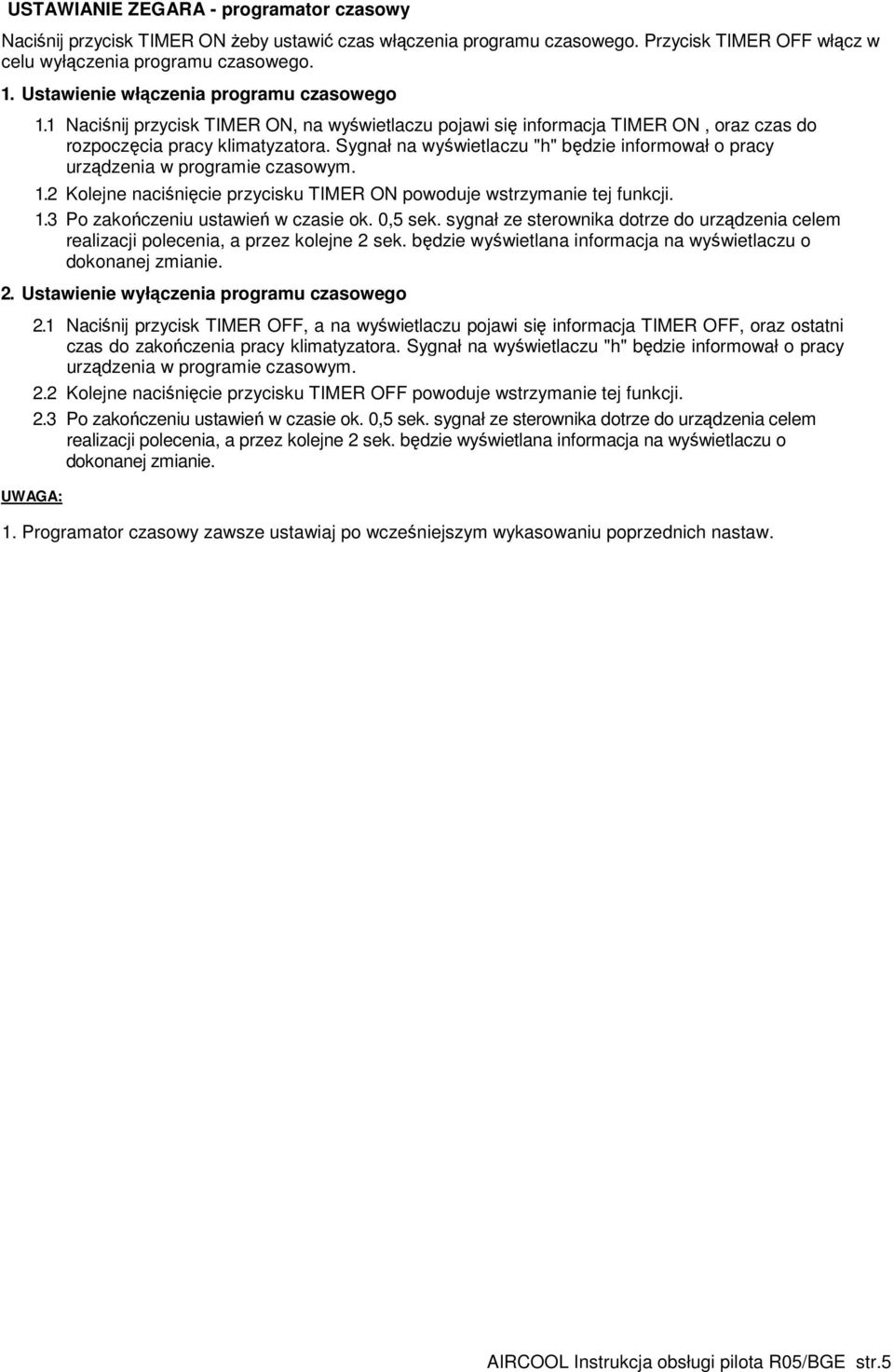 Sygnał na wyświetlaczu "h" będzie informował o pracy urządzenia w programie czasowym. 1.2 Kolejne naciśnięcie przycisku TIMER ON powoduje wstrzymanie tej funkcji. 1.3 Po zakończeniu ustawień w czasie ok.